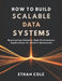 How to Build Scalable Data Systems: Engineering Reliable, High-Performance Applications for Modern Businesses by Ethan Cole