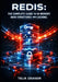 Redis: THE COMPLETE GUIDE TO IN-MEMORY DATA STRUCTURES AND CACHING: Session Management, Leaderboards, Pub/Sub Messaging, and High-Performance Data Sto by Talia Graham