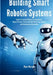 Building Smart Robotic Systems: Build 5 Practical Robots for Movement, Object Pickup, Environmental Monitoring, Safety, and Autonomous Operation by Max Morah