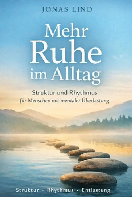 Mehr Ruhe im Alltag: Struktur und Rhythmus für Menschen mit mentaler Überlastung by Jonas Lind