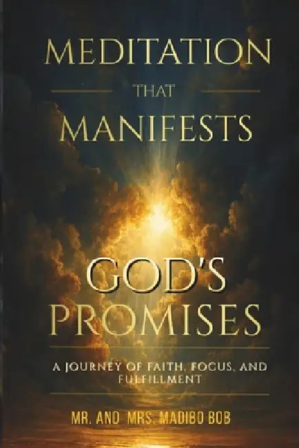 Meditation That Manifests God's Promises: A journey of faith, focus and fulfillment by Georgina Madibo, Madibo Bob