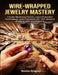 Wire-Wrapped Jewelry Mastery: Create Stunning Pieces, Learn Essential Techniques, and Complete 25+ DIY Jewelry Projects with Confidence by Rowen Gregory