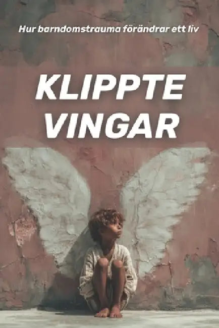 Klippte vingar: hur barndomstrauma förändrar ett liv by Olivia Romero