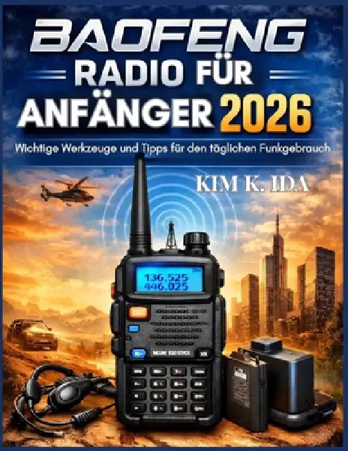 Baofeng Radio Für Anfänger 2026: Wichtige Werkzeuge und Tipps für den täglichen Funkgebrauch by Kim K. Ida