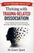 Thriving with Trauma-Related Dissociation: Practical Strategies to Heal from Dissociation, Restore Your Sense of Self, and Live a Fulfilling Life by Emery Quest