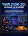 Visual Studio Code Handbook for Beginners by Emmett Rourke