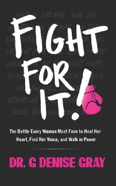 Fight For It!: The Battle Every Woman Must Face to Heal Her Heart, Find Her Voice, and Walk in Power by Jr. Marshall Robert H., G. Denise Gray