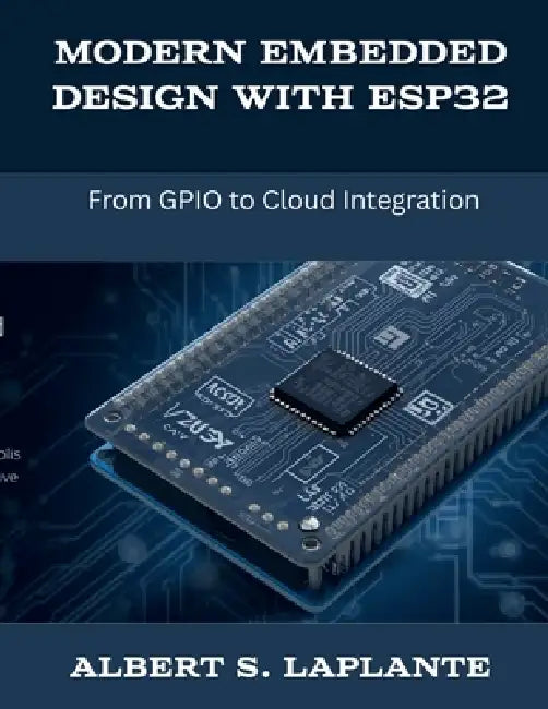 Modern Embedded Design with ESP32: From GPIO to Cloud Integration by Albert S. Laplante