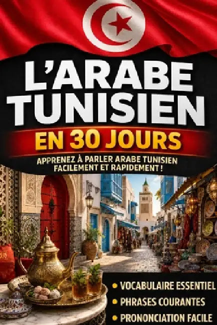 Apprendre l'Arabe Tunisien en 30 Jours: La méthode intuitive et naturelle pour maîtriser rapidement l'Arabe Tunisien (spécialement conçue pour les déb by Lumen Lingua