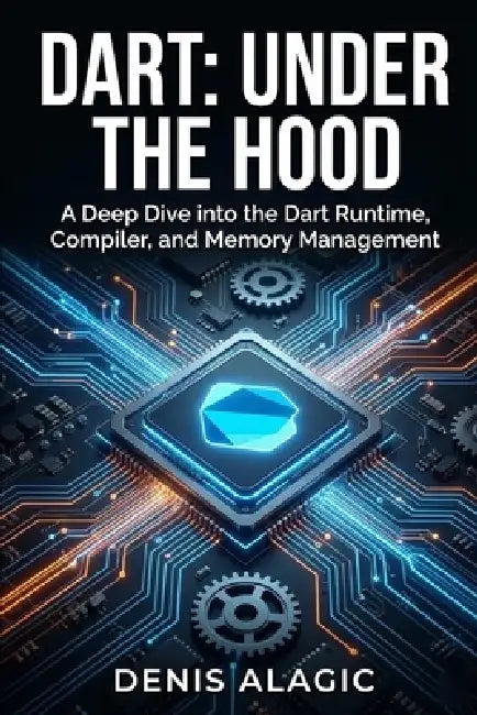 Dart Under the Hood: The Dart Language - Internals First by Denis Alagic