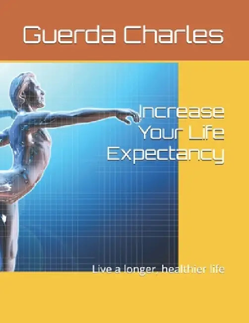 Increase Your Life Expectancy: Live a longer, healthier life by Guerda Charles