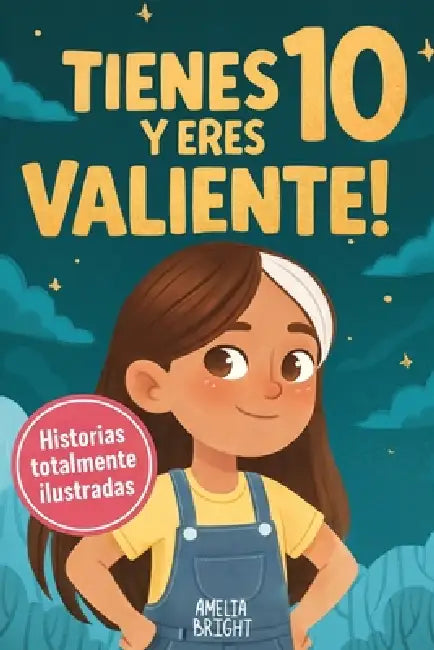 Tienes 10 y eres valiente: 12 historias inspiradoras de liderazgo y empoderamiento para niñas: relatos para fomentar valores, confianza y compasión by Amelia Bright
