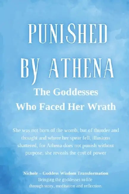 Punished by Athena: The Goddesses Who Faced Her Wrath by Nichole Goddess Wisdom Transformation