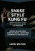 Snake Style Kung Fu: Targeting Vital Points with Lightning Speed and Precision: Master the Fatal Palm, Whipping Energy, and Evasive Footwork of This D by Liang Wei Hao