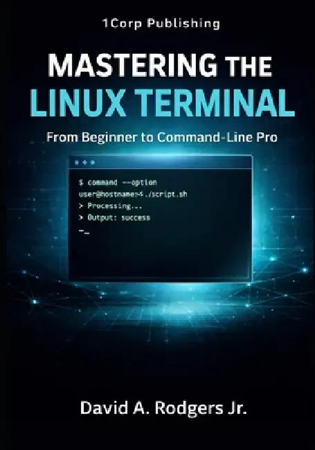 Mastering the Linux Terminal: From Beginner To Command-Line Pro by Jr. Rodgers David A.