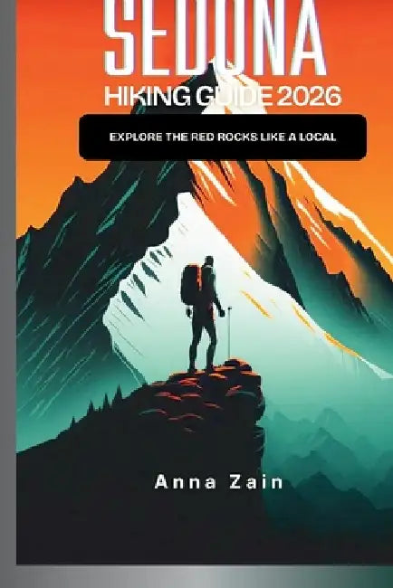 Sedona Hiking Guide 2026: Explore the Red Rocks Like a Local by Anna Zain