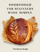 Sourdough for Beginners Made Simple: A Step-by-Step Guide to Starter, Fermentation, and Confident Artisan Bread Baking with Guided Practice Loaves by The Sunny Dough