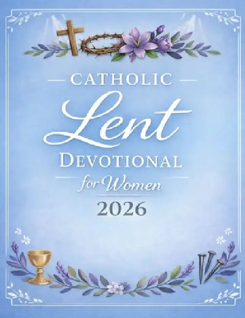 Catholic Lent Devotional for Women: Day To Day Scriptures, Prayers, Reflections & A Quiet Time With God Towards Easter by Lorraine L. Faucett