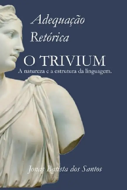 Adequação REtórica: O Trivium by Maira Caroline Lopes Dos Santos, Jonas Batista Dos Santos