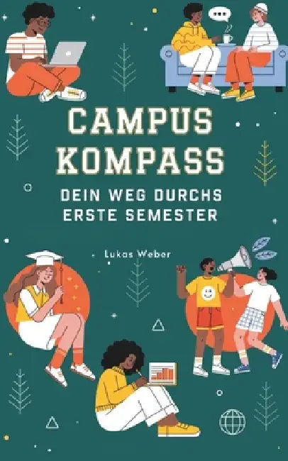 Campus Kompass: Dein Weg Durchs Erste Semester by Lukas Weber