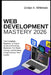 Web Development Mastery 2026: The Complete Beginner-to-Expert Guide to Frontend, Backend, Full-Stack Coding, and Building a High-Income Tech Career by Jordan K. Whitmore