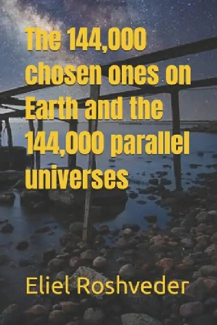 The 144,000 chosen ones on Earth and the 144,000 parallel universes by Eliel Roshveder