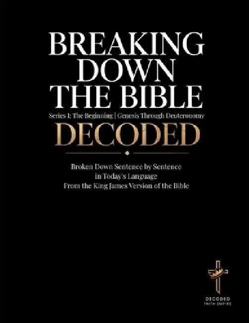 Breaking Down the Bible: Series I: The Beginning Genesis Through Deuteronomy Decoded: Sentence by Sentence in Today's Language (Breaking Down the Bibl by Decoded Faith Empire, Brittany Johnson