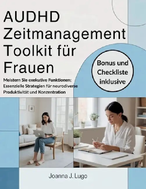 AUDHD Zeitmanagement -Toolkit für Frauen: Meistern Sie exekutive Funktionen; Essenzielle Strategien für neurodiverse Produktivität und Konzentration by Joanna J. Lugo