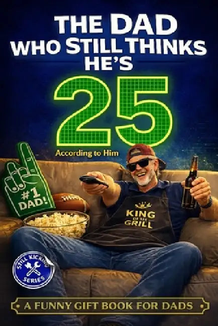 The Dad Who Still Thinks He's 25 According to him: A Funny Gift Book for Dads Who Act Young, Tell Terrible Jokes, and Refuse to Admit They're Getting by Still Kicking