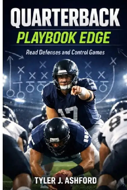 Quarterback playbook edge: Read, defenses and control games by Tyler J. Ashford