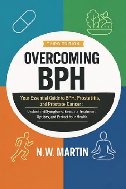 Overcoming BPH (Third Edition): Your Essential Guide to BPH, Prostatitis, and Prostate Cancer: Understand Symptoms, Evaluate Treatment Options, and Pr by N. W. Martin