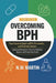 Overcoming BPH (Third Edition): Your Essential Guide to BPH, Prostatitis, and Prostate Cancer: Understand Symptoms, Evaluate Treatment Options, and Pr by N. W. Martin