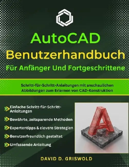 Autocad-Benutzerhand Buch Für Anfänger Und Fortgeschrittene: Schritt-für-Schritt-Anleitungen mit anschaulichen Abbildungen zum Erlernen von CAD-Konstr by David D. Griswold