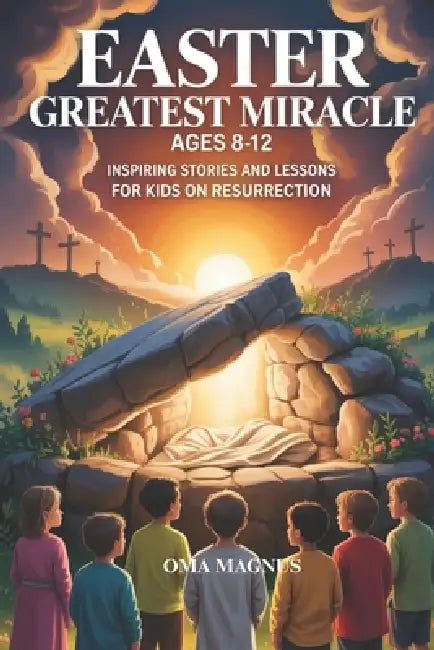 Easter Greatest Miracle Ages 8-12: Inspiring Stories And Lessons For Kids On Resurrection by Oma Magnus