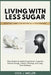 Living with Less Sugar: RESETTING HABITS FOR BETTER DAILY PERFORMANCE: How Reducing Added Sweeteners Supports Steady Energy, Clearer Thinking, and Lon by Vick J. Weller