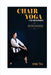 Chair Yoga for Beginners: Simple Seated Practices to Ease Pain, Reduce Stress, and Feel Good Again by Yan Tai