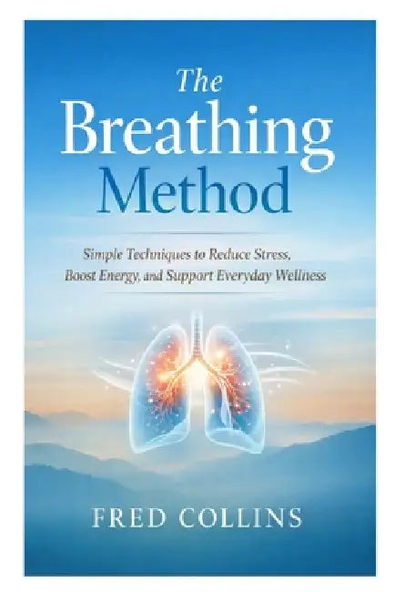 The Breathing Method: Simple Techniques to Reduce Stress, Boost Energy, and Support Everyday Wellness by Fred Collins