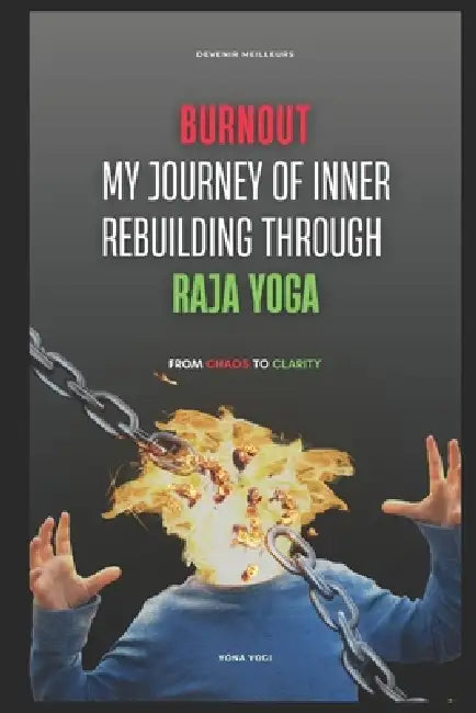 Burnout: My Journey of Inner Rebuilding through Raja Yoga by Yöna Yogi