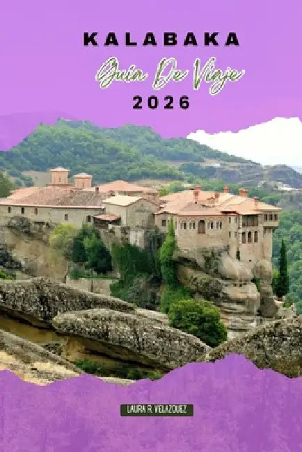 Kalabaka Guía de Viaje 2026: Monasterios Meteora, senderos de montaña y lugares culturales para un viaje inolvidable by Laura R. Velázquez
