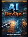 AI for DevOps: Intelligent Pipelines & Automation by Mohan Rayithi