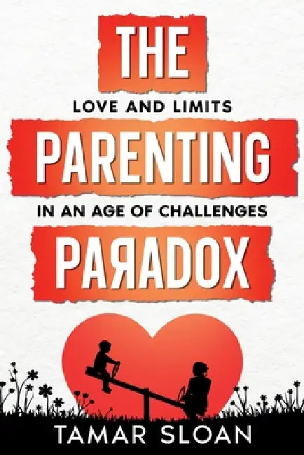 The Parenting Paradox: Love and Limits in an Age of Challenges by Tamar Sloan