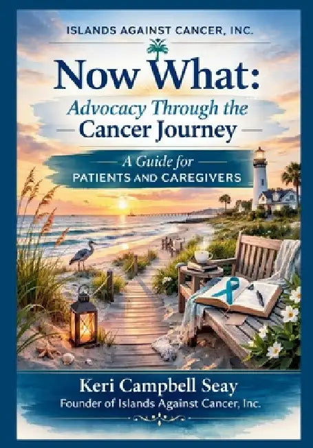 Now What: Advocacy Through the Cancer Journey: A Guide for Patients and Caregivers by Keri Campbell Seay