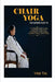 Chair Yoga For Senior Over 70: A Complete Guide to Safe, Joyful Chair Yoga: From Foundations to Personalized Routines for Body, Mind & Spirit by Yan Tai