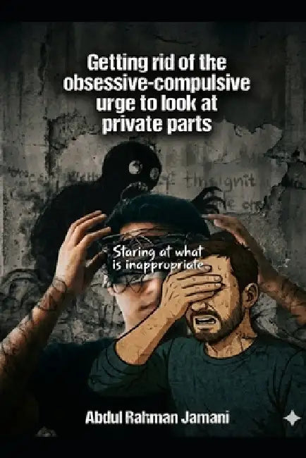 Getting rid of the obsessive-compulsive urge to look at private parts: "Staring at what is inappropriate" by Abdulrahman Omar Jamani