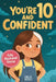 You Are 10 and Confident!: 12 Inspiring & Meaningful Stories for Amazing 10-Year-Old Girls: Tales to Grow Courage, Leadership, Compassion, Creativity by Amelia Bright