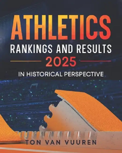 Athletics Rankings and Results 2025: in historical perspective by Ton Van Vuuren