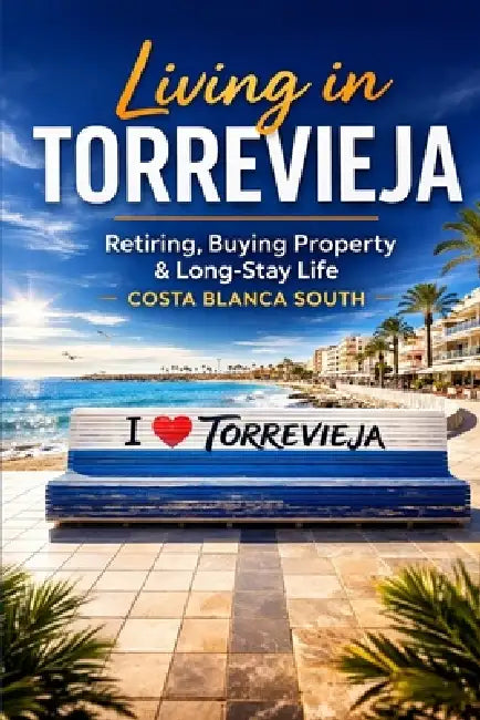 Living in Torrevieja: A Practical Guide for Retirees, Property Buyers and Long-Stay Visitors on Spain's Costa Blanca South by Murcian Travel Press