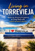 Living in Torrevieja: A Practical Guide for Retirees, Property Buyers and Long-Stay Visitors on Spain's Costa Blanca South by Murcian Travel Press