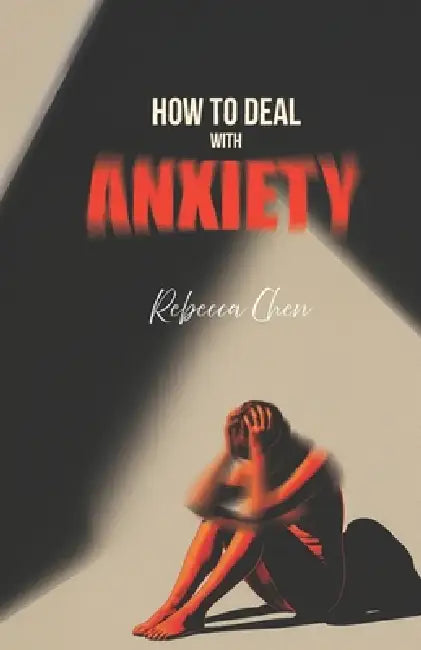 How to Deal with Anxiety: A Practical Guide to Understanding and Managing Your Nervous System by Rebecca Chen