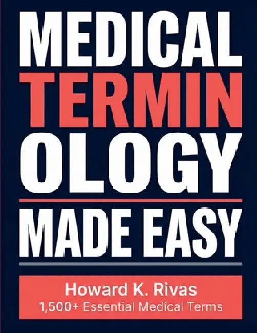 Medical Terminology Made Easy: A Memory-First Guide Using Mnemonics, Visual Strategies, and Root Word Techniques for Nursing, Pre-Med, and Allied Heal by Howard K. Rivas